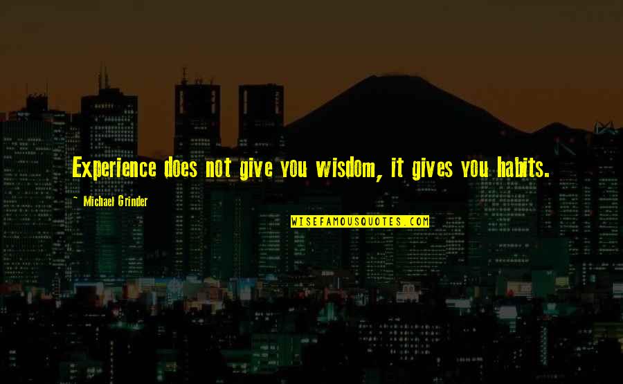 I'm A Grinder Quotes By Michael Grinder: Experience does not give you wisdom, it gives