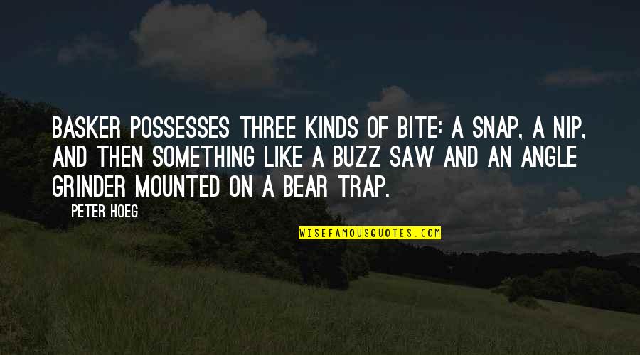 I'm A Grinder Quotes By Peter Hoeg: Basker possesses three kinds of bite: a snap,