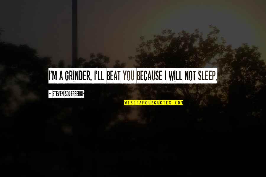 I'm A Grinder Quotes By Steven Soderbergh: I'm a grinder. I'll beat you because I
