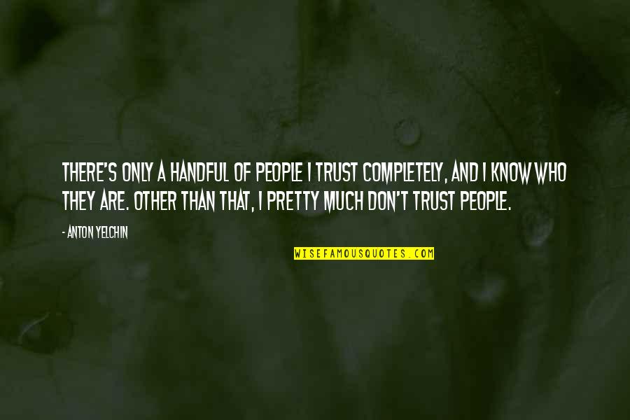 I'm A Handful Quotes By Anton Yelchin: There's only a handful of people I trust