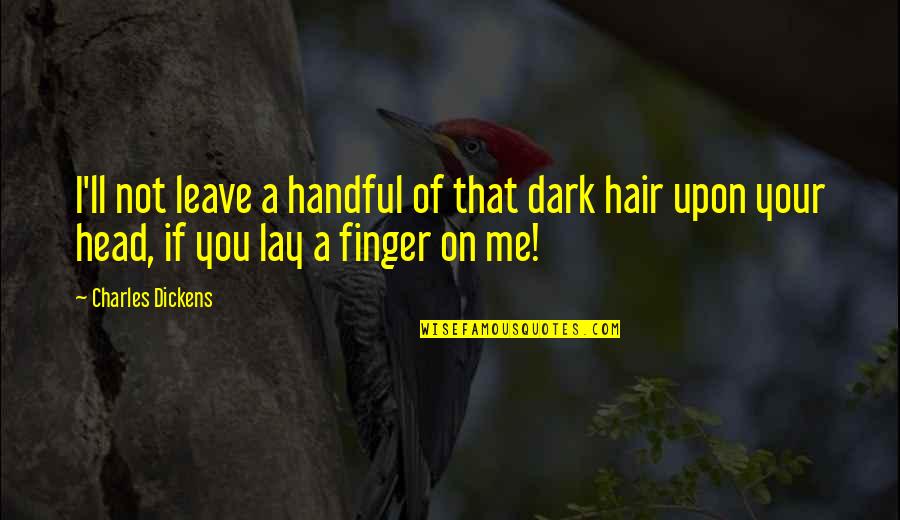 I'm A Handful Quotes By Charles Dickens: I'll not leave a handful of that dark