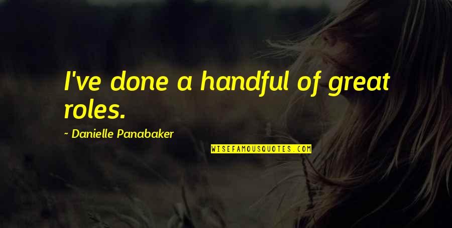 I'm A Handful Quotes By Danielle Panabaker: I've done a handful of great roles.
