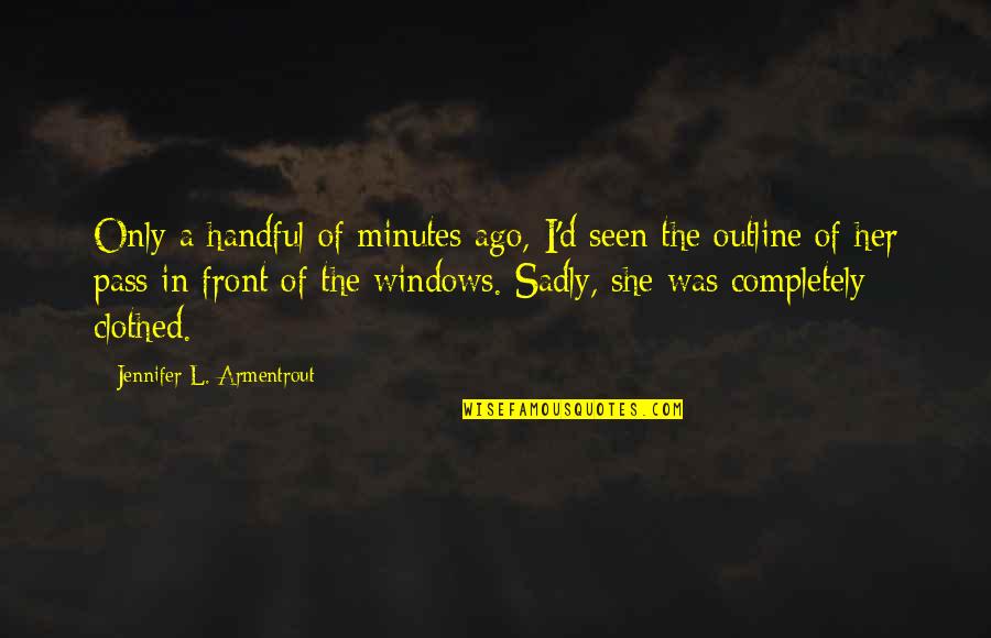I'm A Handful Quotes By Jennifer L. Armentrout: Only a handful of minutes ago, I'd seen