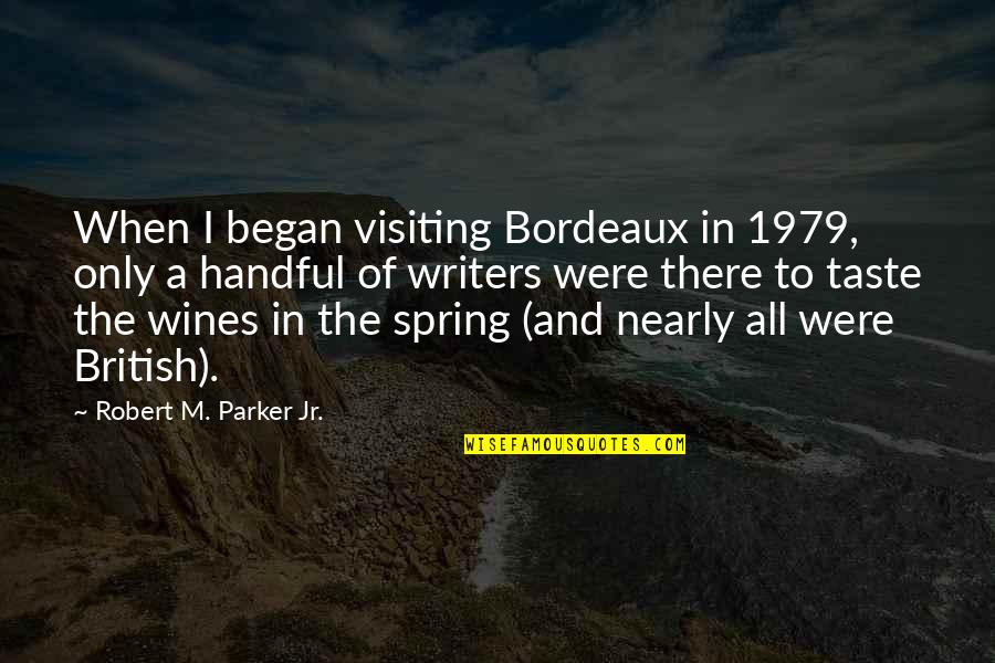 I'm A Handful Quotes By Robert M. Parker Jr.: When I began visiting Bordeaux in 1979, only