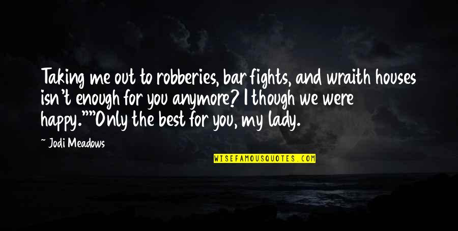 I'm A Happy Lady Quotes By Jodi Meadows: Taking me out to robberies, bar fights, and I'm A Happy Lady Quotes By Jodi Meadows: Taking me out to robberies, bar fights, and