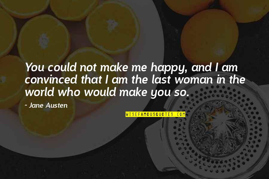 I'm A Happy Woman Quotes By Jane Austen: You could not make me happy, and I