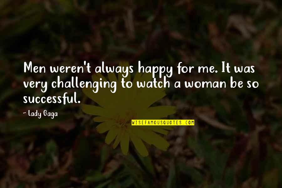 I'm A Happy Woman Quotes By Lady Gaga: Men weren't always happy for me. It was