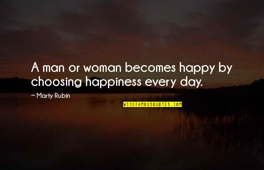 I'm A Happy Woman Quotes By Marty Rubin: A man or woman becomes happy by choosing