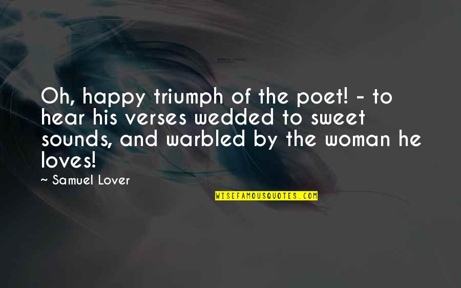 I'm A Happy Woman Quotes By Samuel Lover: Oh, happy triumph of the poet! - to