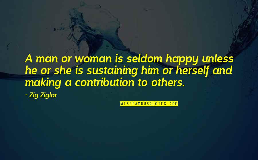I'm A Happy Woman Quotes By Zig Ziglar: A man or woman is seldom happy unless