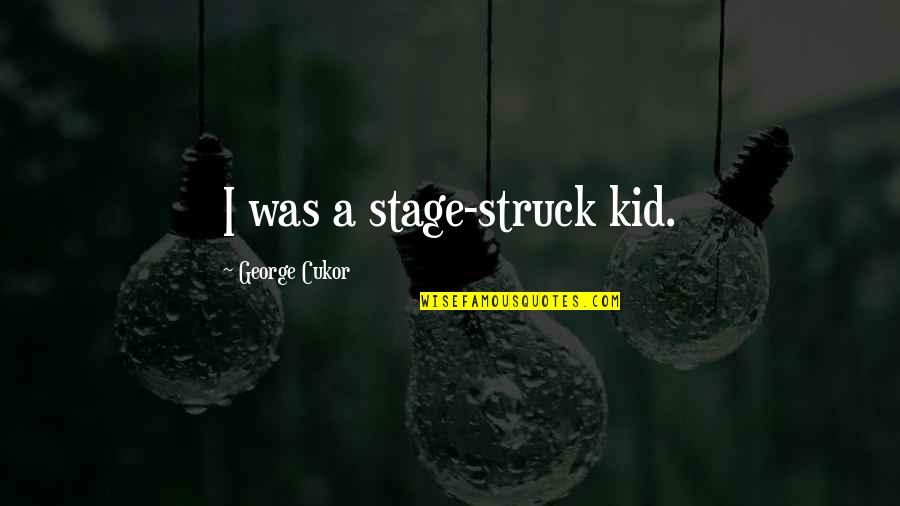 Im A Hard Working Mom Quotes By George Cukor: I was a stage-struck kid. Im A Hard Working Mom Quotes By George Cukor: I was a stage-struck kid.