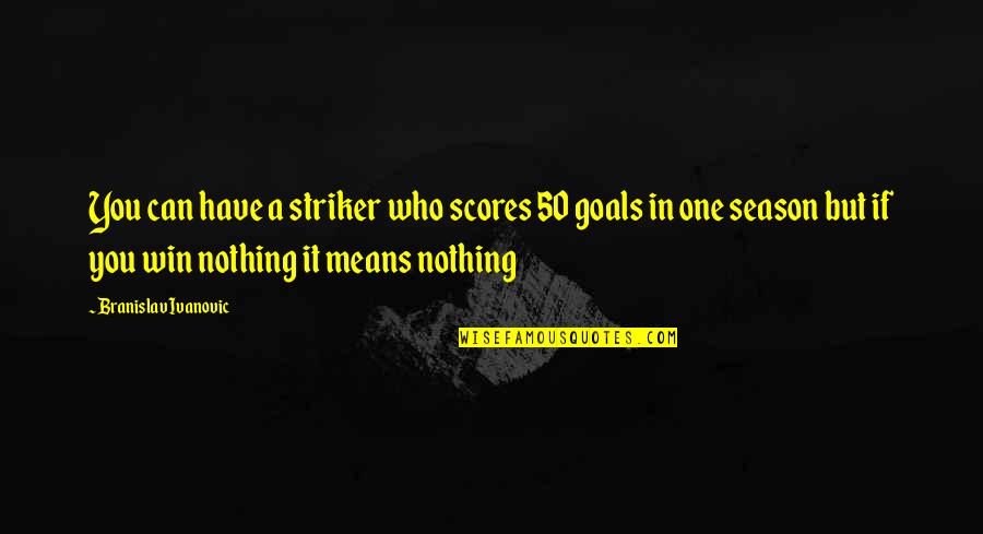 I'm A Hugger Quotes By Branislav Ivanovic: You can have a striker who scores 50