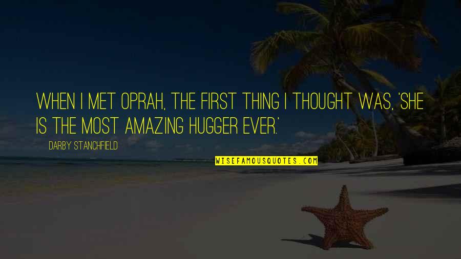 I'm A Hugger Quotes By Darby Stanchfield: When I met Oprah, the first thing I