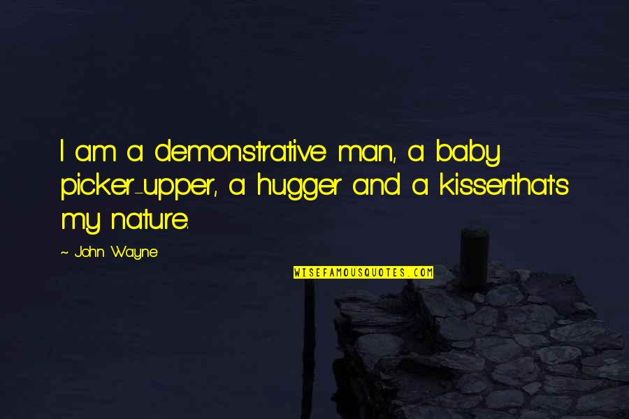 I'm A Hugger Quotes By John Wayne: I am a demonstrative man, a baby picker-upper,