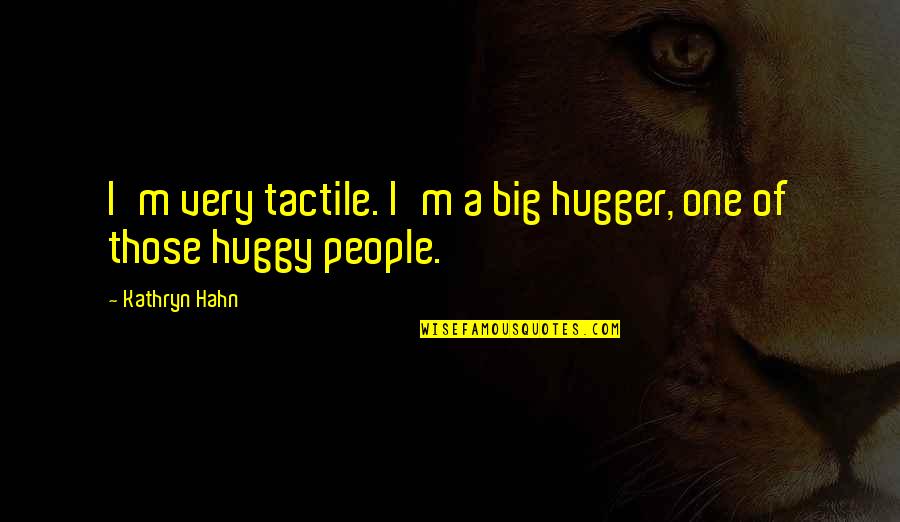 I'm A Hugger Quotes By Kathryn Hahn: I'm very tactile. I'm a big hugger, one
