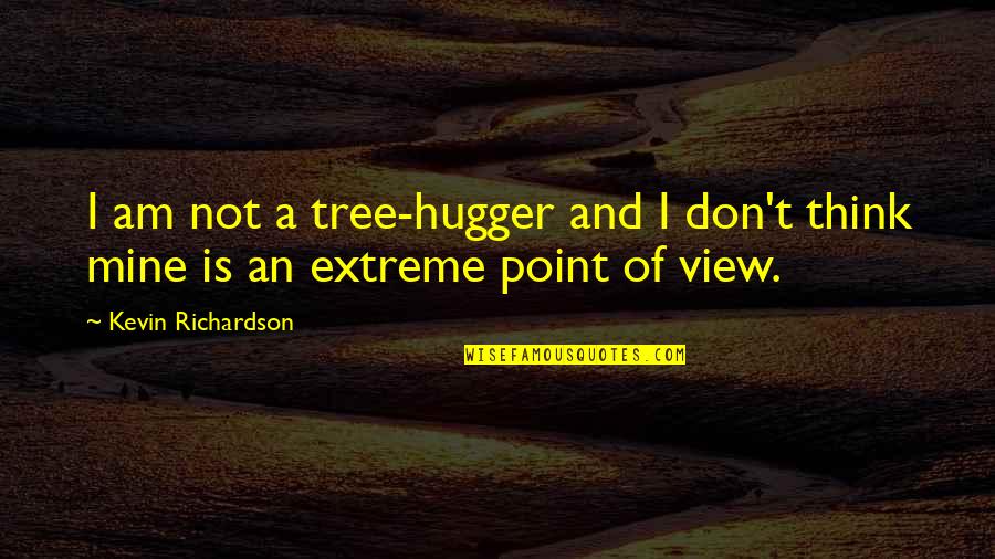I'm A Hugger Quotes By Kevin Richardson: I am not a tree-hugger and I don't