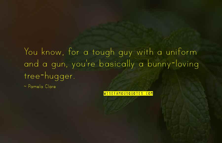 I'm A Hugger Quotes By Pamela Clare: You know, for a tough guy with a
