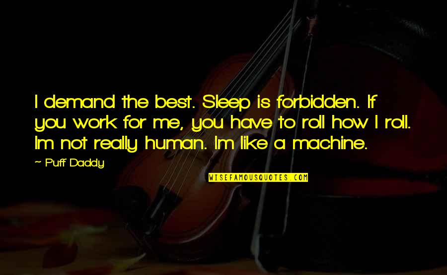 Im A Human Quotes By Puff Daddy: I demand the best. Sleep is forbidden. If