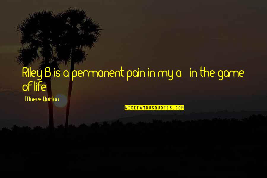Im A Joke Quotes By Maeve Quinlan: Riley B is a permanent pain in my Im A Joke Quotes By Maeve Quinlan: Riley B is a permanent pain in my