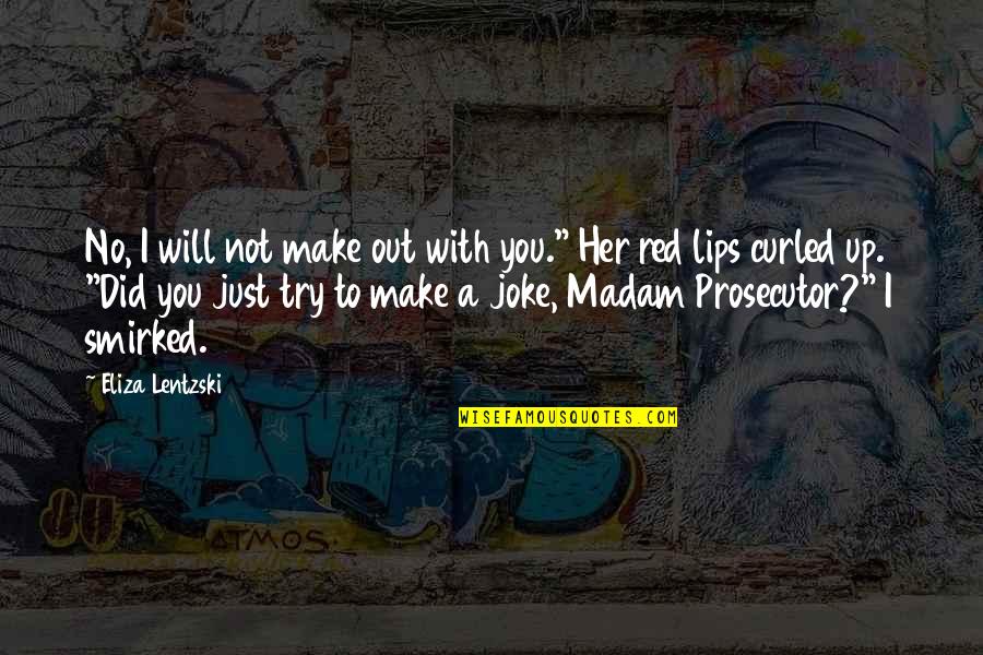 I'm A Joke To You Quotes By Eliza Lentzski: No, I will not make out with you."