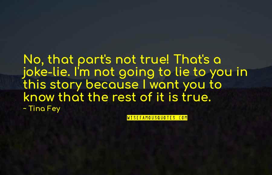 I'm A Joke To You Quotes By Tina Fey: No, that part's not true! That's a joke-lie.