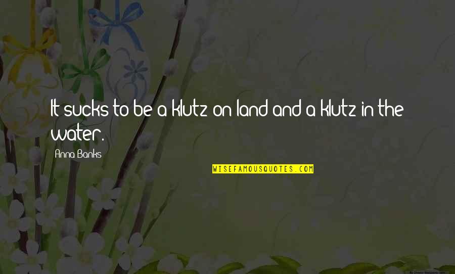 I'm A Klutz Quotes By Anna Banks: It sucks to be a klutz on land