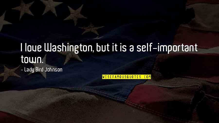 I'm A Lady But Quotes By Lady Bird Johnson: I love Washington, but it is a self-important