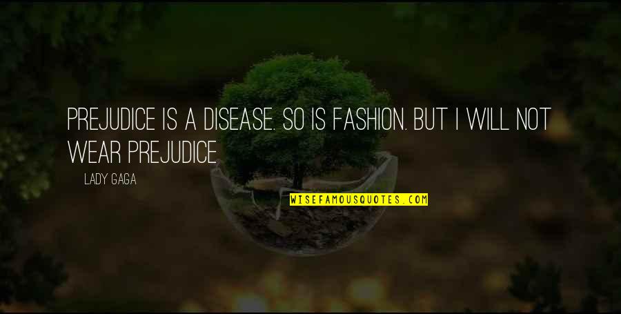 I'm A Lady But Quotes By Lady Gaga: Prejudice is a disease. So is fashion. But