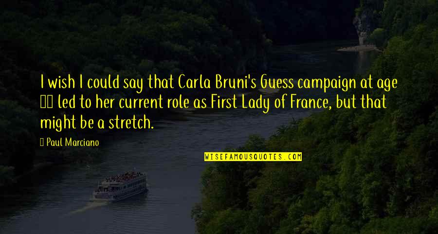 I'm A Lady But Quotes By Paul Marciano: I wish I could say that Carla Bruni's