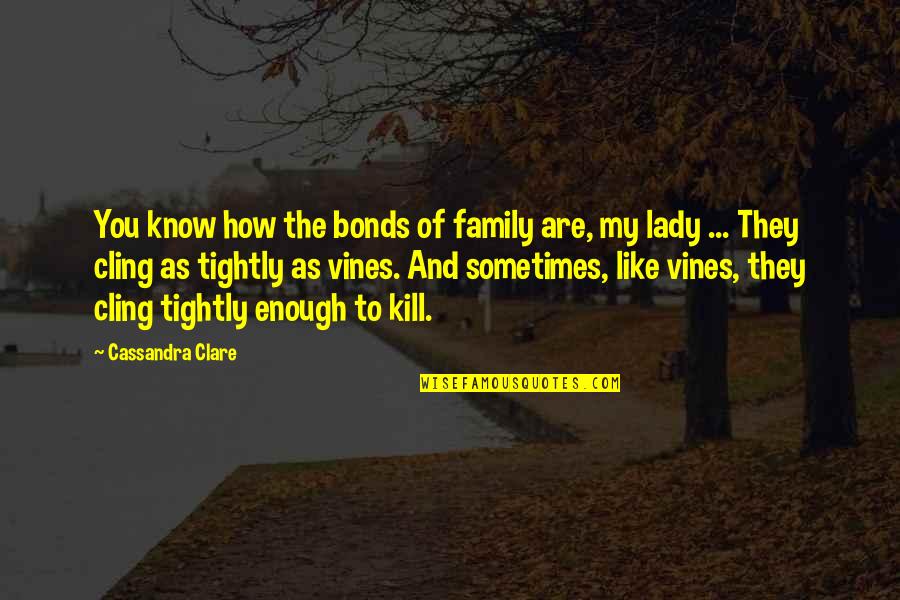 I'm A Lady Like That Quotes By Cassandra Clare: You know how the bonds of family are,