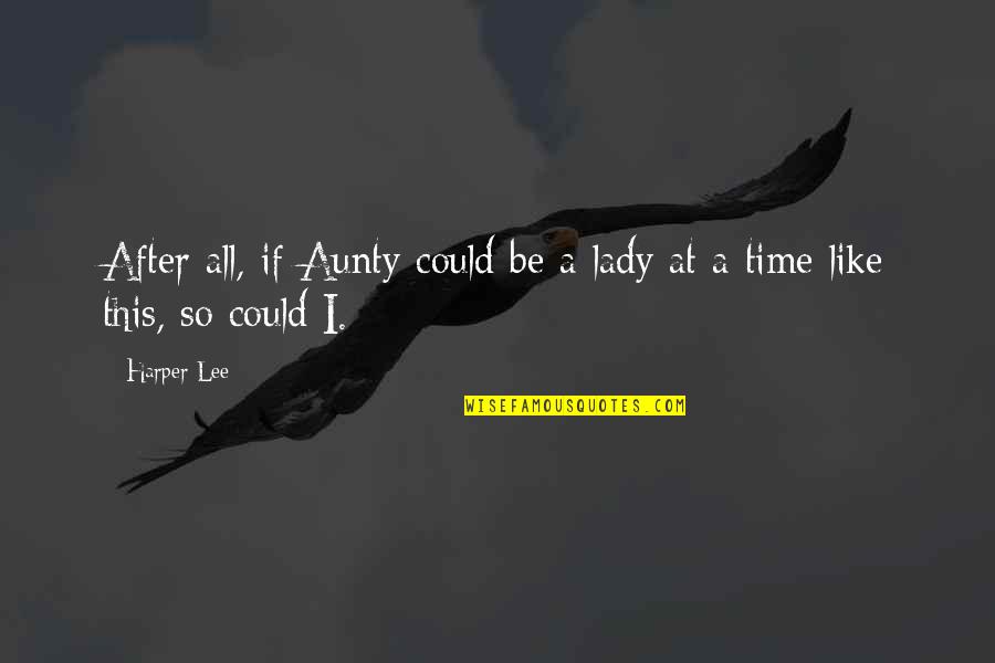 I'm A Lady Like That Quotes By Harper Lee: After all, if Aunty could be a lady