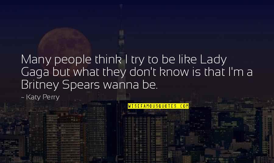 I'm A Lady Like That Quotes By Katy Perry: Many people think I try to be like