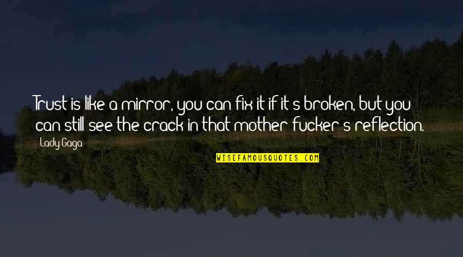 I'm A Lady Like That Quotes By Lady Gaga: Trust is like a mirror, you can fix