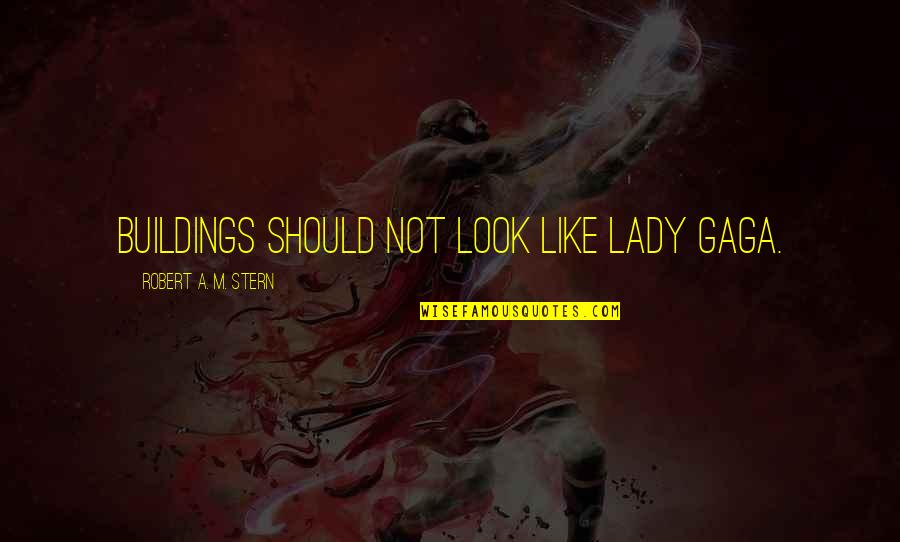 I'm A Lady Like That Quotes By Robert A. M. Stern: Buildings should not look like Lady Gaga.