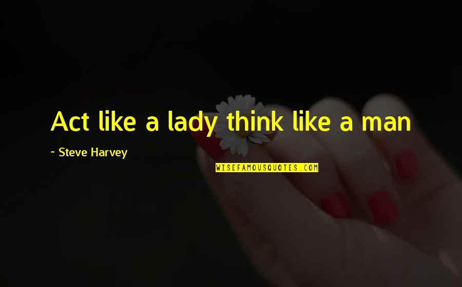 I'm A Lady Like That Quotes By Steve Harvey: Act like a lady think like a man