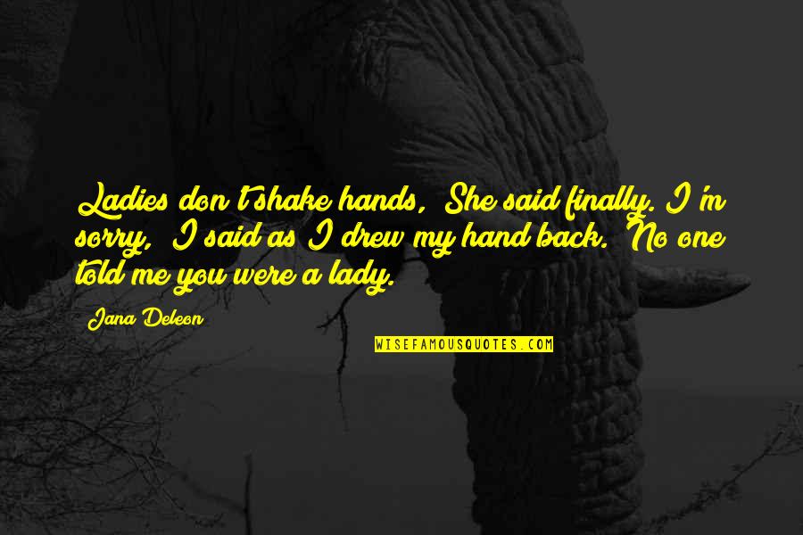 I'm A Lady Quotes By Jana Deleon: Ladies don't shake hands," She said finally."I'm sorry,"