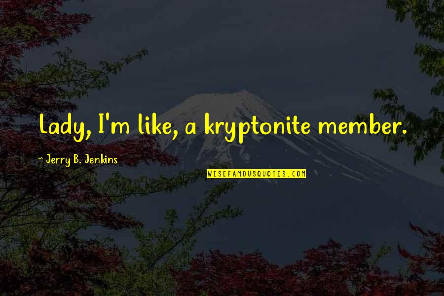 I'm A Lady Quotes By Jerry B. Jenkins: Lady, I'm like, a kryptonite member.