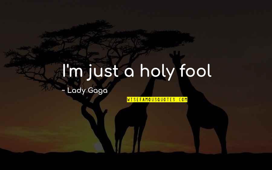 I'm A Lady Quotes By Lady Gaga: I'm just a holy fool