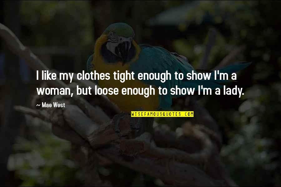 I'm A Lady Quotes By Mae West: I like my clothes tight enough to show