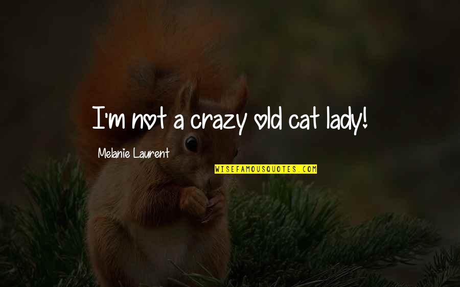 I'm A Lady Quotes By Melanie Laurent: I'm not a crazy old cat lady!