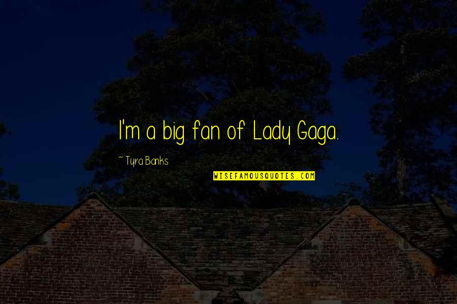 I'm A Lady Quotes By Tyra Banks: I'm a big fan of Lady Gaga.