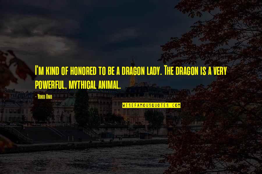 I'm A Lady Quotes By Yoko Ono: I'm kind of honored to be a dragon