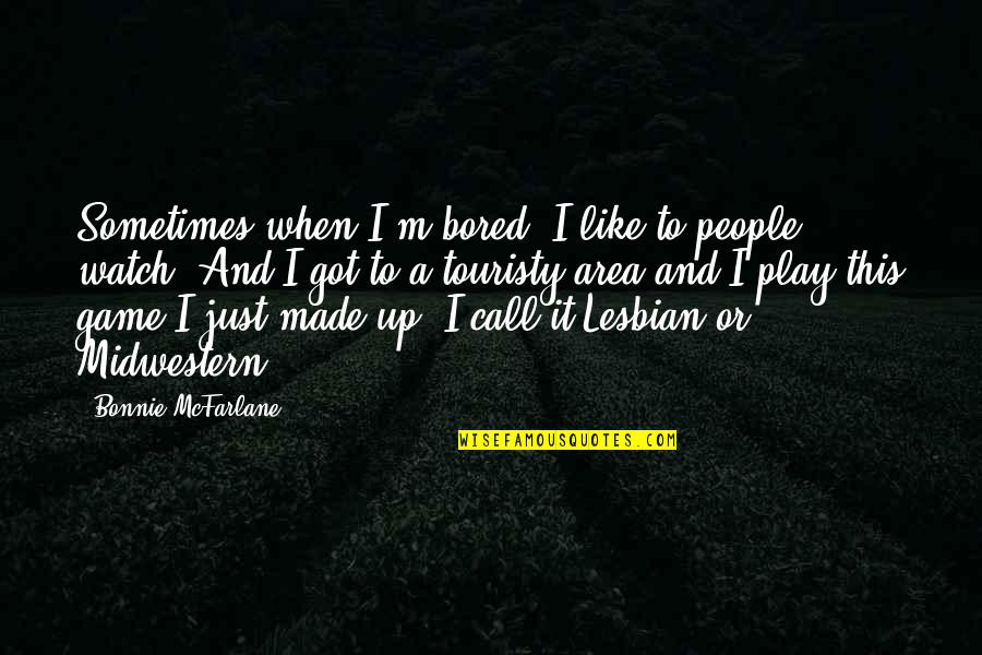 I'm A Lesbian Quotes By Bonnie McFarlane: Sometimes when I'm bored, I like to people