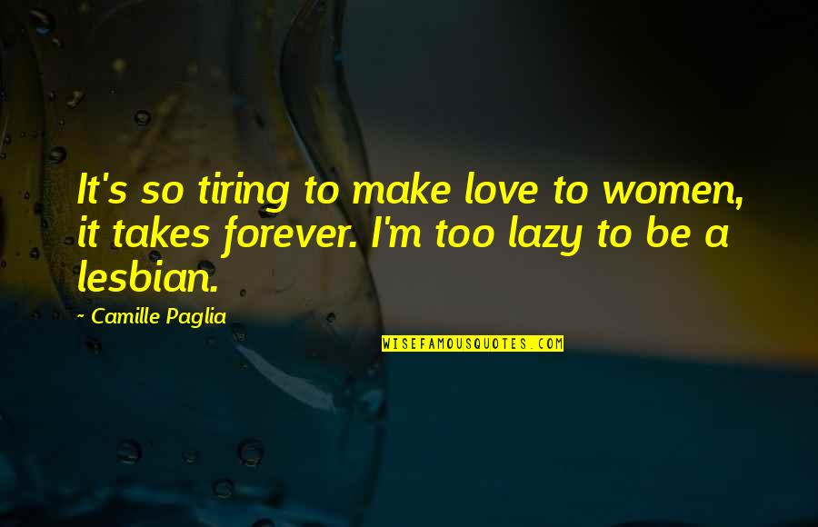 I'm A Lesbian Quotes By Camille Paglia: It's so tiring to make love to women,