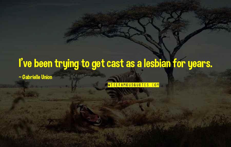 I'm A Lesbian Quotes By Gabrielle Union: I've been trying to get cast as a