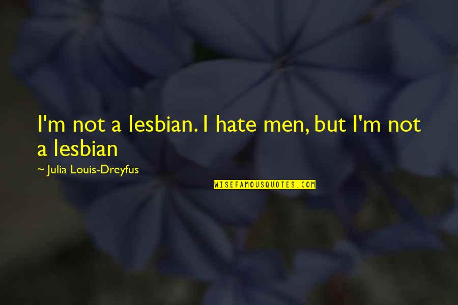 I'm A Lesbian Quotes By Julia Louis-Dreyfus: I'm not a lesbian. I hate men, but