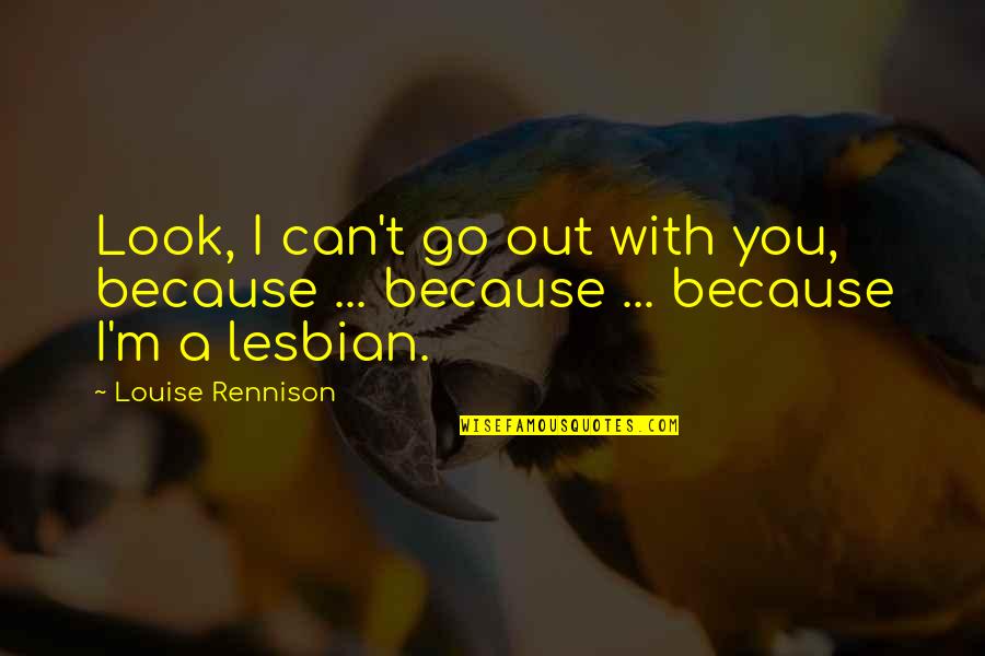 I'm A Lesbian Quotes By Louise Rennison: Look, I can't go out with you, because