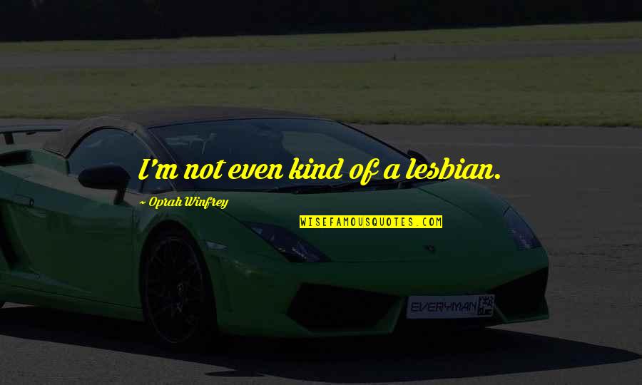 I'm A Lesbian Quotes By Oprah Winfrey: I'm not even kind of a lesbian.