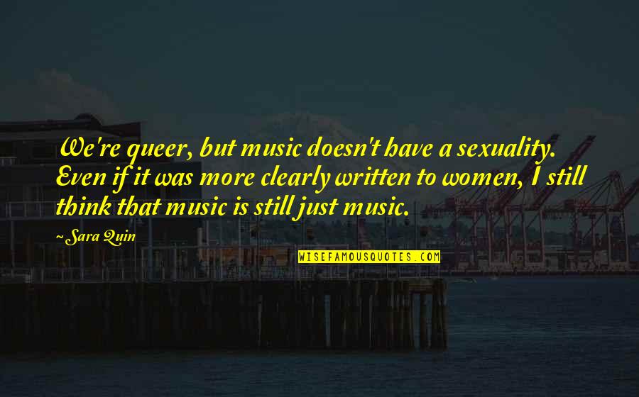 I'm A Lesbian Quotes By Sara Quin: We're queer, but music doesn't have a sexuality.