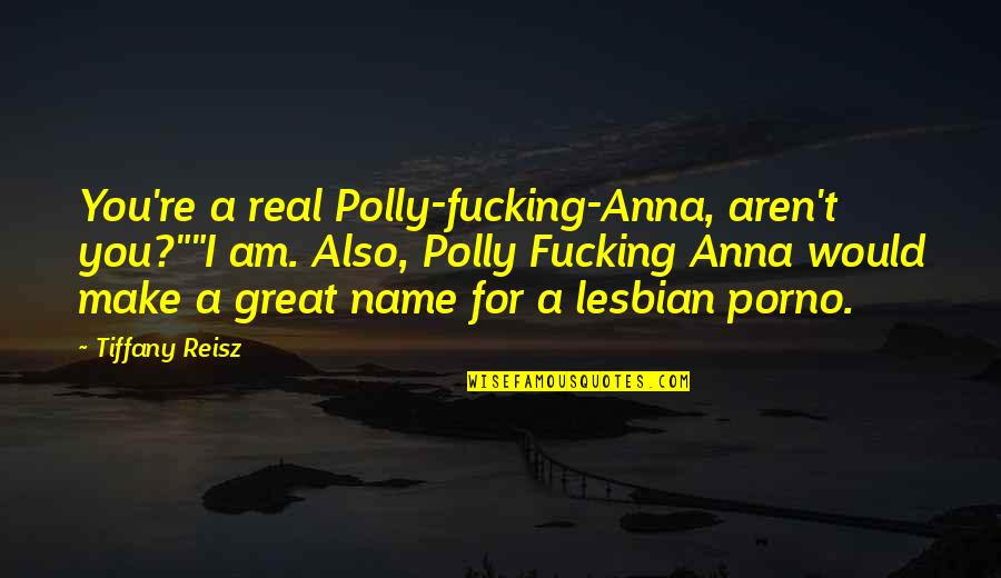 I'm A Lesbian Quotes By Tiffany Reisz: You're a real Polly-fucking-Anna, aren't you?""I am. Also,